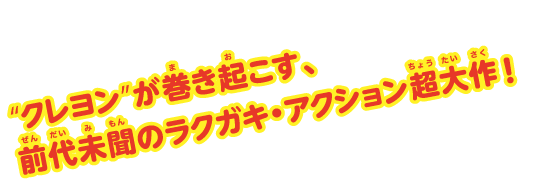 “クレヨン”が巻き起こす、前代未聞のラクガキ・アクション超大作！