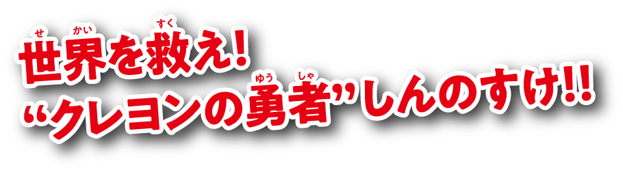 世界を救え！“クレヨンの勇者”しんのすけ!!