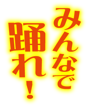 みんなで踊れ！